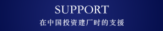 SUPPORT　在中國投資建廠時的支援